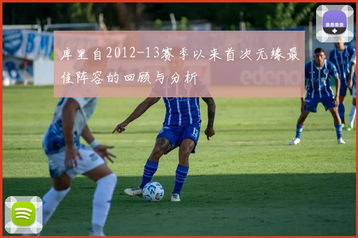 库里自2012-13赛季以来首次无缘最佳阵容的回顾与分析