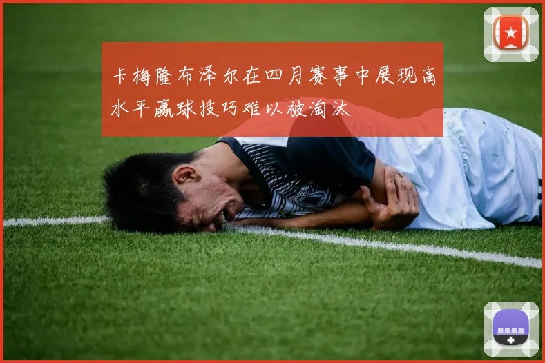 卡梅隆布泽尔在四月赛事中展现高水平赢球技巧难以被淘汰