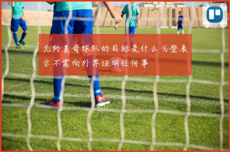 无约基奇球队的目标是什么戈登表示不需向外界证明任何事