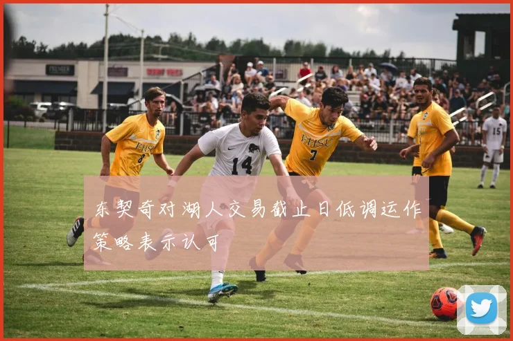 东契奇对湖人交易截止日低调运作策略表示认可